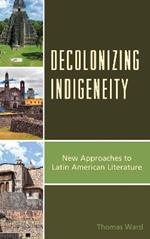 Decolonizing Indigeneity: New Approaches to Latin American Literature