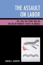 The Assault on Labor: The 1986 TWA Strike and the Decline of Workers’ Rights in America