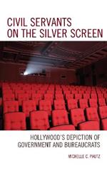 Civil Servants on the Silver Screen: Hollywood's Depiction of Government and Bureaucrats