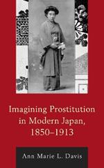 Imagining Prostitution in Modern Japan, 1850–1913