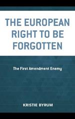 The European Right to Be Forgotten: The First Amendment Enemy