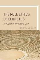 The Role Ethics of Epictetus: Stoicism in Ordinary Life