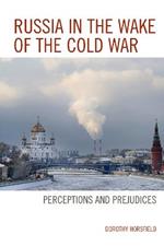 Russia in the Wake of the Cold War: Perceptions and Prejudices