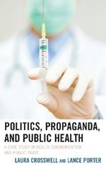 Politics, Propaganda, and Public Health: A Case Study in Health Communication and Public Trust