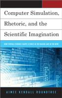 Computer Simulation, Rhetoric, and the Scientific Imagination: How Virtual Evidence Shapes Science in the Making and in the News