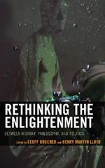 Rethinking the Enlightenment: Between History, Philosophy, and Politics