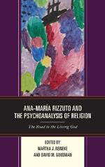 Ana-Maria Rizzuto and the Psychoanalysis of Religion: The Road to the Living God