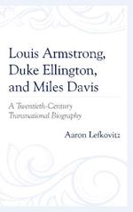 Louis Armstrong, Duke Ellington, and Miles Davis: A Twentieth-Century Transnational Biography