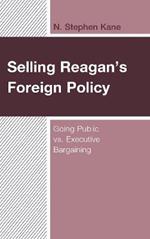 Selling Reagan's Foreign Policy: Going Public vs. Executive Bargaining