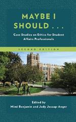 Maybe I Should...: Case Studies on Ethics for Student Affairs Professionals