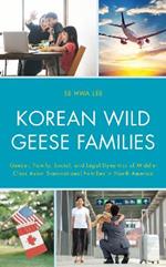 Korean Wild Geese Families: Gender, Family, Social, and Legal Dynamics of Middle-Class Asian Transnational Families in North America