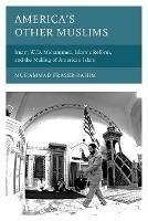 America’s Other Muslims: Imam W.D. Mohammed, Islamic Reform, and the Making of American Islam