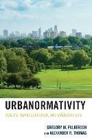 Urbanormativity: Reality, Representation, and Everyday Life