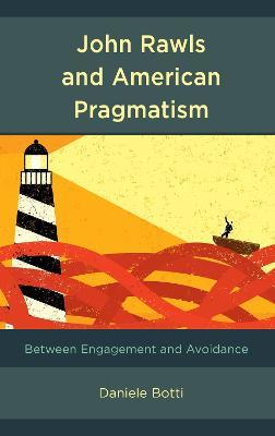 John Rawls and American Pragmatism: Between Engagement and Avoidance - Daniele Botti - cover