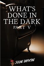 What's Done in the Dark: Part 5