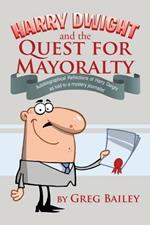 Harry Dwight and the Quest for Mayoralty: Autobiographical Reflections of Harry Dwight as told to a mystery journalist.