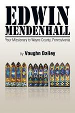 Edwin Mendenhall: Your Missionary to Wayne County, Pennsylvania