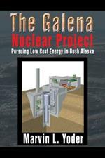 The Galena Nuclear Project: Pursuing Low Cost Energy in Bush Alaska