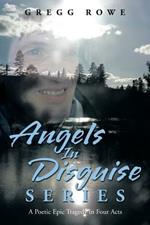 Angels in Disguise Series: A Poetic Epic Tragedy in Four Acts