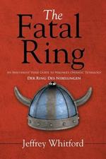 The Fatal Ring: An Irreverent Verse Guide to Wagner's Operatic Tetralogy Der Ring Des Nibelungen