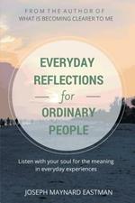 Everyday Reflections for Ordinary People: Listen with Your Soul for the Meaning in Everyday Experiences