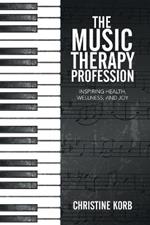 The Music Therapy Profession: Inspiring Health, Wellness, and Joy