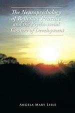 The Neuropsychology of Reflexive Practice and the Psycho-Social Context of Development