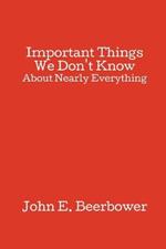 Important Things We Don't Know: About Nearly Everything