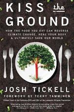 Kiss the Ground: How the Food You Eat Can Reverse Climate Change, Heal Your Body & Ultimately Save Our World