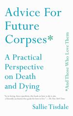 Advice for Future Corpses (and Those Who Love Them)