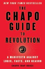 The Chapo Guide to Revolution: A Manifesto Against Logic, Facts, and Reason