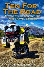 Ten For The Road -- Motorcycle, Travel and Adventure Stories