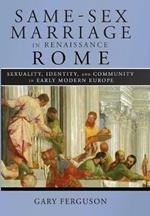 Same-Sex Marriage in Renaissance Rome: Sexuality, Identity, and Community in Early Modern Europe