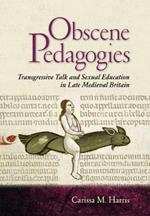 Obscene Pedagogies: Transgressive Talk and Sexual Education in Late Medieval Britain