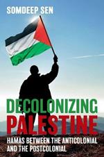 Decolonizing Palestine: Hamas between the Anticolonial and the Postcolonial