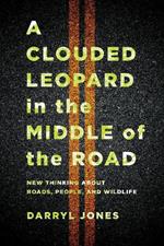 A Clouded Leopard in the Middle of the Road: New Thinking about Roads, People, and Wildlife