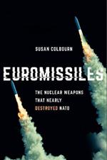 Euromissiles: The Nuclear Weapons That Nearly Destroyed NATO