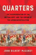 Quarters: The Accommodation of the British Army and the Coming of the American Revolution