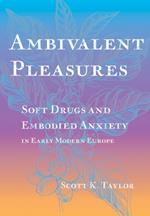 Ambivalent Pleasures: Soft Drugs and Embodied Anxiety in Early Modern Europe