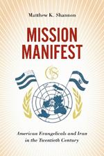 Mission Manifest: American Evangelicals and Iran in the Twentieth Century