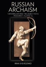 Russian Archaism: Nationalism and the Quest for a Modernist Aesthetic