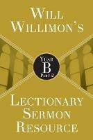 Will Willimon's Lectionary Sermon Resource: Year B Part 2