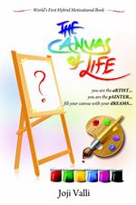 The Canvas of Life - you are the aRTIST... you are the pAINTER... fill your canvas with your dREAMS... (World's First Hybrid Motivational Book) by Joji Valli