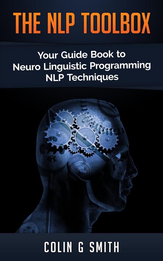 The NLP ToolBox: Your Guide Book to Neuro Linguistic Programming NLP Techniques