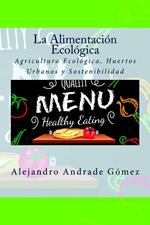 La Alimentación Ecológica: Agricultura Ecológica, Huertos Urbanos y Sostenibilidad