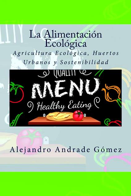 La Alimentación Ecológica: Agricultura Ecológica, Huertos Urbanos y Sostenibilidad