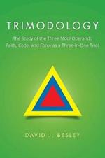 Trimodology: The Study of the Three Modi Operandi: Faith, Code, and Force as a Three-in-One Trio!