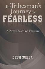 The Tribesman's Journey to FEARLESS: A Novel Based on Fearism