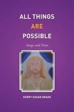 All Things Are Possible: Songs and Prose