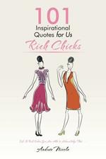 101 Inspirational Quotes for Us Rich Chicks: Life Is Rich When You Are Able to Acknowledge That . . .